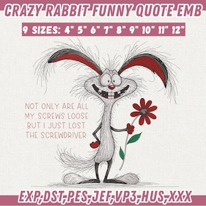 May include: An embroidery design featuring a cartoon rabbit with messy fur, large eyes, and a wide grin, holding a red flower. Text reads: CRAZY RABBIT FUNNY QUOTE EMB, 9 SIZES: 4" 5" 6" 7" 8" 9" 10" 11" 12", NOT ONLY ARE ALL MY SCREWS LOOSE BUT I JUST LOST THE SCREWDRIVER, EXP, DST, PES, JEF, VP3, HUS, XXX.