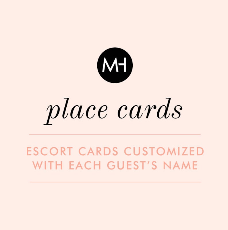 May include: A light pink background with the words "place cards" in elegant script. Above the text is a black circle with the letters "MH" in white. Below the text is the phrase "ESCORT CARDS CUSTOMIZED WITH EACH GUEST'S NAME".