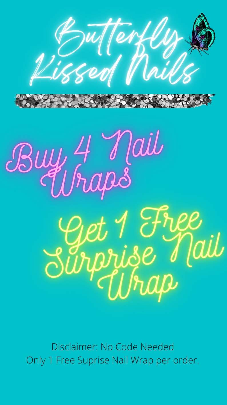 May include: A teal background with the text "Butterfly Kissed Nails" in white script, a butterfly graphic, and the text "Buy 4 Nail Wraps, Get 1 Free Surprise Nail Wrap" in neon colors.