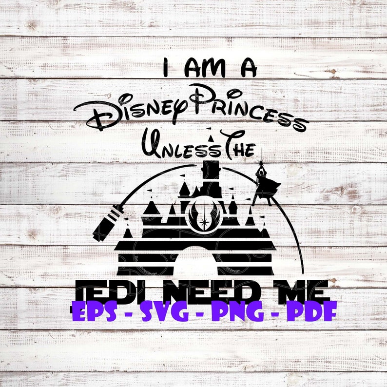 Download I'm a Disney princess unless the Jedi need me SVG PNG EPS ...