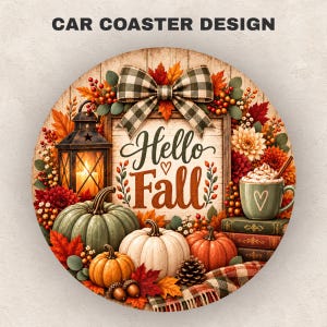 May include: A round car coaster design featuring a sign that reads Hello Fall with a buffalo plaid bow, a lit lantern, three pumpkins in green, white, and orange, a mug with a heart, stacked books, pinecones, and autumn leaves in red and orange.