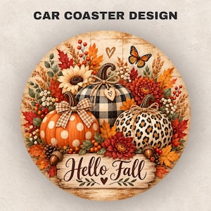 May include: A round car coaster featuring three pumpkins with polka dot, buffalo check, and leopard print patterns. The design includes sunflowers, autumn leaves, berries, and a butterfly. A wooden sign at the bottom reads Hello Fall.