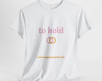 To Hold - wedding rings T-Shirt | minimalist rings romantic phrase tee