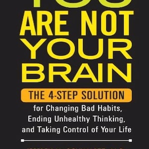 May include: A book cover with a black background and yellow text that reads: YOU ARE NOT YOUR BRAIN. THE 4-STEP SOLUTION for Changing Bad Habits, Ending Unhealthy Thinking, and Taking Control of Your Life. JEFFREY M. SCHWARTZ, M.D. and REBECCA GLADDING, M.D.
