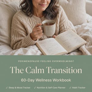 May include: A 60-day wellness workbook titled The Calm Transition, featuring a sage green cover with white text. The workbook includes a sleep and mood tracker, nutrition and self-care planner, and habit tracker across 128 pages as a PDF download.