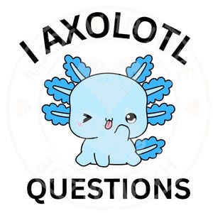 Funny Axolotl PNG | I Axolotl Questions Pun Design | Cute Blue Axolotl Digital Download | Printable Sublimation File for T-Shirts, Stickers