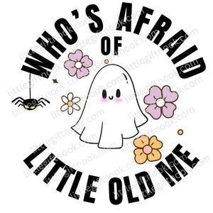 May include: A black and white graphic design with the text "Who's Afraid of the Little Old Me" with a cute ghost and spider illustration.