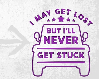 I May Get Lost But I'll Never Get Stuck Truck Decal, Off Road 4x4 Vehicle Sticker, AWD Window Decal, Mountain Country Living, Rural Life