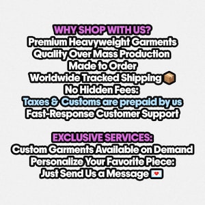 May include: A white informational graphic with black text and pink headers. The text reads: WHY SHOP WITH US? Premium Heavyweight Garments, Quality Over Mass Production, Made to Order, Worldwide Tracked Shipping, No Hidden Fees, Taxes & Customs are prepaid by us, Fast-Response Customer Support. EXCLUSIVE SERVICES: Custom Garments Available on Demand, Personalize Your Favorite Piece: Just Send Us a Message.