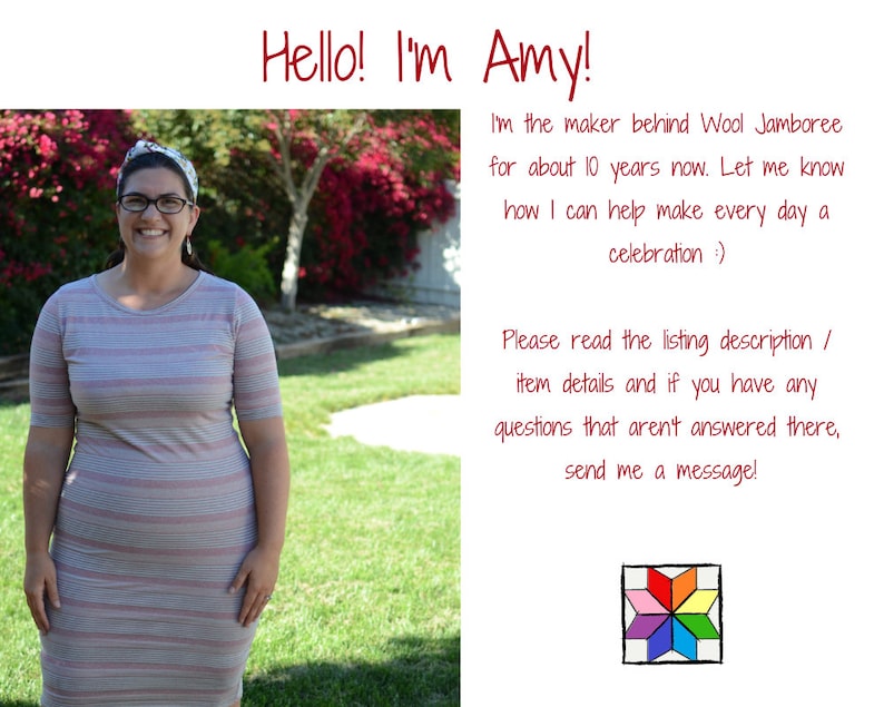 May include: A woman wearing a striped dress and glasses smiles at the camera. The text "Hello! I'm Amy!" is at the top of the image. The text below reads "I'm the maker behind Wool Jamboree for about 10 years now. Let me know how I can help make every day a celebration. Please read the listing description / item details and if you have any questions that aren't answered there, send me a message!"