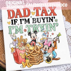 May include: A white graphic print featuring the text DAD TAX IF I'M BUYIN' I'M TRYIN' in red and green. The design includes cartoon characters Mickey Mouse, Minnie Mouse, Donald Duck, Goofy, Daisy Duck, and Pluto with snacks like pretzels and popcorn.