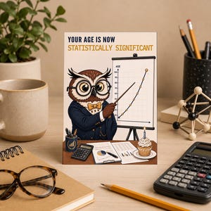 Puede incluir: Una tarjeta de felicitación con la ilustración de un búho con gafas y traje, señalando un gráfico en una pizarra. El texto dice: YOUR AGE IS NOW STATISTICALLY SIGNIFICANT. En el escritorio hay una calculadora, papeles y un cupcake con una vela.
