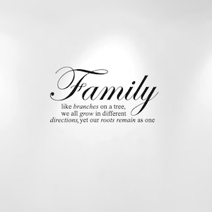 May include: Black and white text on a white background that reads "Family like branches on a tree, we all grow in different directions, yet our roots remain as one."