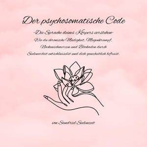 May include: A book cover with a soft pink background featuring a black line art illustration of a hand holding a lotus flower. The text reads: Der psychosomatische Code, Die Sprache deines Körpers verstehen, Wie du chronische Müdigkeit, Magenkrampf, Nackenschmerzen und Blockaden durch Seelenarbeit entschlüsselst und dich ganzheitlich befreist, von Sandriel Seelenzeit.