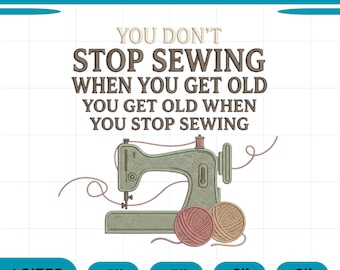 May include: An embroidery design featuring a vintage-style sewing machine in sage green, two yarn balls in pink and tan, and the text "YOU DON'T STOP SEWING WHEN YOU GET OLD YOU GET OLD WHEN YOU STOP SEWING". Includes file formats HUS, JEF, DST, PES and 4 sizes: 6", 7", 8", 9".