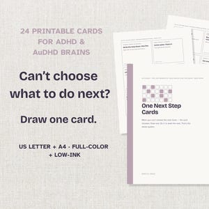 May include: A set of 24 printable cards for ADHD and AuDHD brains titled One Next Step Cards. The text reads: 24 PRINTABLE CARDS FOR ADHD & AuDHD BRAINS, Can't choose what to do next? Draw one card. US LETTER + A4 · FULL-COLOR + LOW-INK.