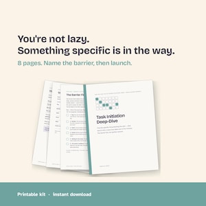 May include: An 8-page printable kit titled Task Initiation Deep-Dive. The cover features a grid graphic and text: You're not lazy. Something specific is in the way. 8 pages. Name the barrier, then launch. The interior pages show a checklist.