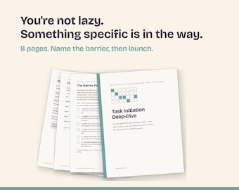 May include: An 8-page printable kit titled Task Initiation Deep-Dive. The cover features a grid graphic and text: You're not lazy. Something specific is in the way. 8 pages. Name the barrier, then launch. The interior pages show a checklist.