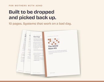 May include: A 10-page printable kit titled The ADHD Mom Kit with a white cover featuring a brown grid graphic and dark text. The pages include checklists and systems for household management, with the text Built to be dropped and picked back up.