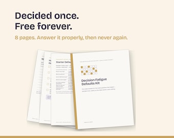 May include: A printable 8-page Decision Fatigue Defaults Kit with white pages, dark text, and gold accents. The cover features a grid of squares and the text: Decided once. Free forever. 8 pages. Answer it properly, then never again.