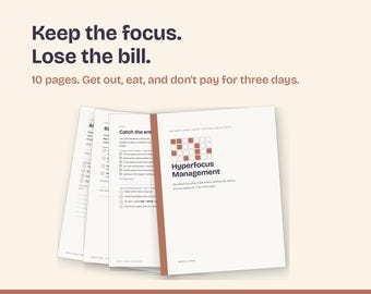 May include: A 10-page printable document titled Hyperfocus Management with a brown and white grid logo. The text reads Keep the focus. Lose the bill. 10 pages. Get out, eat, and don't pay for three days. The pages are stacked and fanned out.