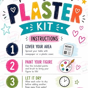 May include: A colorful instructional poster for a paint your own plaster kit. The text reads paint your own plaster kit, instructions, and lists four steps: cover your area, paint your figure, let it dry, and display with pride, ending with pick it, paint it, love it.