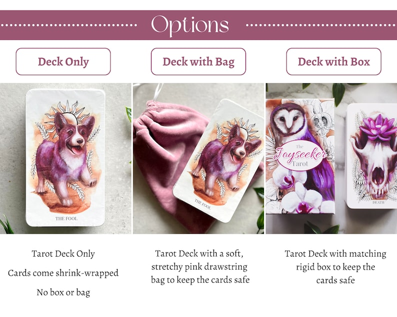 May include: Three options for purchasing a tarot deck: deck only, deck with a soft pink drawstring bag, or deck with a matching rigid box. The deck features illustrations of a dog, an owl, and a skull. The text "The Joyseeker Tarot" is visible on the box.