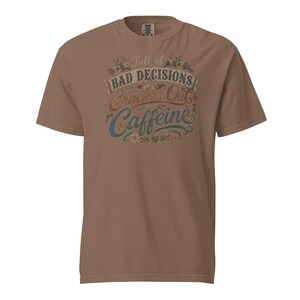 Full of Bad Decisions & Cracked Out on Caffeine Shirt, Funny Coffee Tee, Comfort Colors 1717, Sarcastic Women's Graphic Shirt