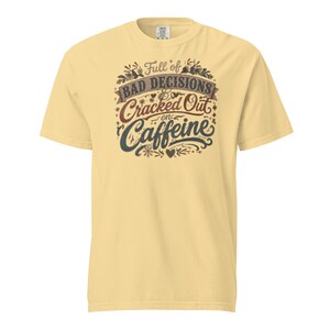 Full of Bad Decisions & Cracked Out on Caffeine Shirt, Funny Coffee Tee, Comfort Colors 1717, Sarcastic Women's Graphic Shirt