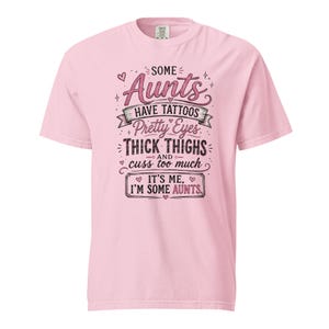 Some Aunts Have Tattoos Pretty Eyes Thick Thighs and Cuss Too Much Shirt, Funny Aunt Gift, Comfort Colors 1717 Graphic Tee