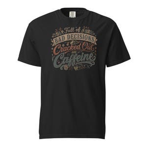 Full of Bad Decisions & Cracked Out on Caffeine Shirt, Funny Coffee Tee, Comfort Colors 1717, Sarcastic Women's Graphic Shirt
