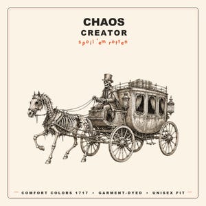 May include: A graphic illustration featuring a skeleton in a top hat driving a skeletal horse-drawn carriage. The text reads CHAOS CREATOR, spoil 'em rotten, COMFORT COLORS 1717, GARMENT-DYED, and UNISEX FIT. The design is rendered in black ink on a cream background.