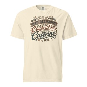 Full of Bad Decisions & Cracked Out on Caffeine Shirt, Funny Coffee Tee, Comfort Colors 1717, Sarcastic Women's Graphic Shirt