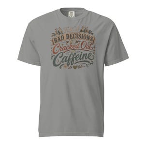 Full of Bad Decisions & Cracked Out on Caffeine Shirt, Funny Coffee Tee, Comfort Colors 1717, Sarcastic Women's Graphic Shirt