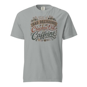 Full of Bad Decisions & Cracked Out on Caffeine Shirt, Funny Coffee Tee, Comfort Colors 1717, Sarcastic Women's Graphic Shirt