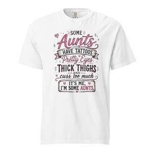 Some Aunts Have Tattoos Pretty Eyes Thick Thighs and Cuss Too Much Shirt, Funny Aunt Gift, Comfort Colors 1717 Graphic Tee