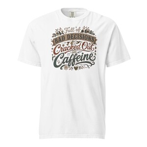 Full of Bad Decisions & Cracked Out on Caffeine Shirt, Funny Coffee Tee, Comfort Colors 1717, Sarcastic Women's Graphic Shirt