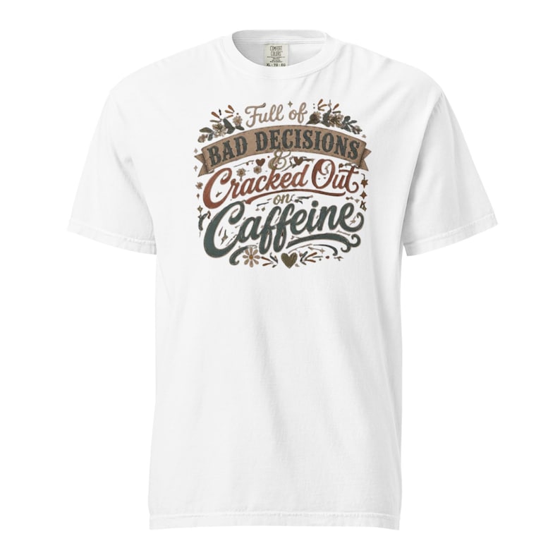 Full of Bad Decisions & Cracked Out on Caffeine Shirt, Funny Coffee Tee, Comfort Colors 1717, Sarcastic Women's Graphic Shirt