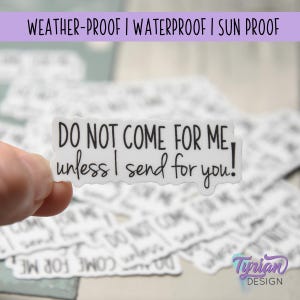 May include: A white sticker with the text "DO NOT COME FOR ME unless I send for you!" in black, held by a hand. The sticker has a wavy edge. The background shows more stickers with the same text. The top of the image reads "WEATHER-PROOF | WATERPROOF | SUN PROOF".