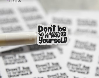 Don't be so Hard on Yourself Stickers | 17 Stickers | 9 -  1" x .75" & 8 - .78" x .58" | 3.5 x 4.5" Sheet | White or Clear Matte | 2 Sizes