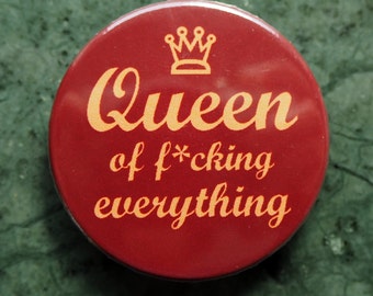 PINNBACK BUTTON or MAGNET, Queen of f*ucking everything, Ø 1.5 Inch Badge, fun, whimsical,