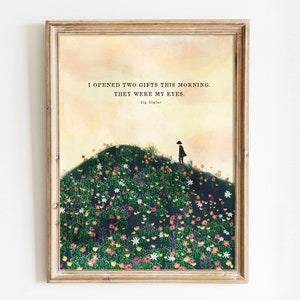 I Opened Two Gifts This Morning, They Were My Eyes Art, Flower Field Painting, Motivational Quote, Inspirational Wall Art