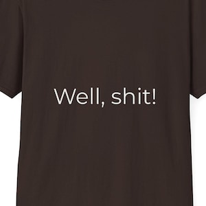 Well, shit! T-Shirt | Funny Essay Quote Tee