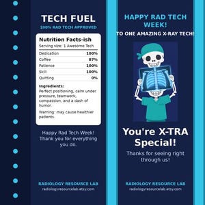 May include: A dark blue and light blue card featuring the text TECH FUEL, 100% RAD TECH APPROVED, and a Nutrition Facts-ish label. It includes a cartoon skeleton in a teal scrub top holding an X-ray, with the text HAPPY RAD TECH WEEK and You're X-TRA Special.