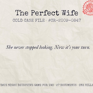 May include: A game titled The Perfect Wife Cold Case File #CR-2009-0847 with the text She never stopped looking. Now it's your turn. A red circular stamp in the corner reads COLD CASE. The bottom text reads A DATE NIGHT DETECTIVE GAME FOR TWO 27 DOCUMENTS ONE KILLER.