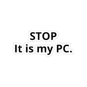 May include: A white sticker featuring the black text STOP on the top line and the text It is my PC. on the bottom line. The sticker has a thin, contoured white border around the bold, sans-serif black lettering, creating a clean, high-contrast design.