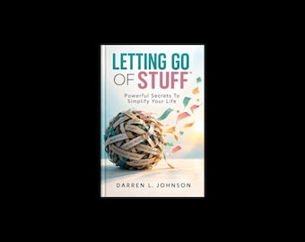 Letting Go of Stuff: Power Secrets To Simplify Your Life