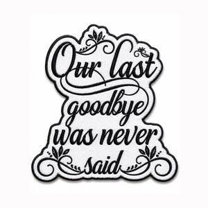 Our Last Goodbye Was Never Said Memorial Patch, Remembrance Quote Embroidered Patch