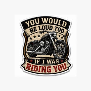 You Would Be Loud Too Motorcycle Embroidered Patch – Funny Biker Rider Vest Badge
