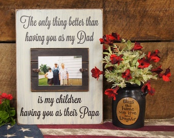 The Only thing Better than Having You as My Dad, is My Children Having You as Their Papa Rustic Style Frame We change words personalize free